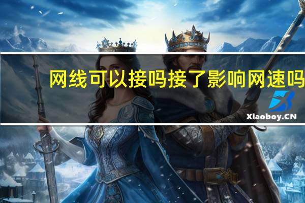 网线可以接吗接了影响网速吗（网线可以接吗）