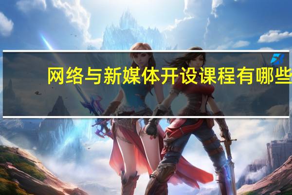 网络与新媒体开设课程有哪些