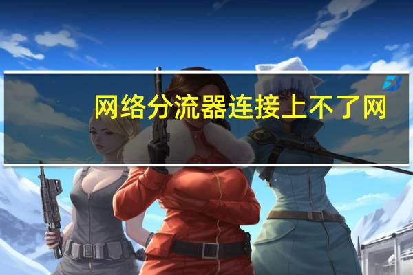 网络分流器连接上不了网（网络分流器）