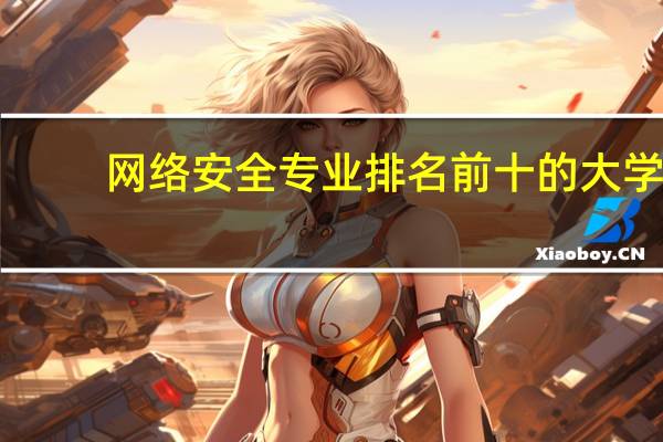 网络安全专业排名前十的大学