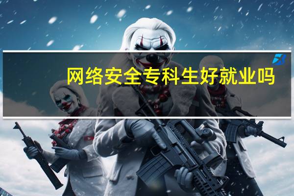 网络安全专科生好就业吗