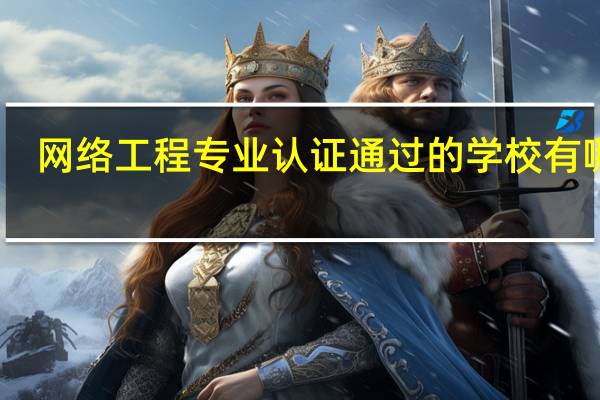 网络工程专业认证通过的学校有哪些
