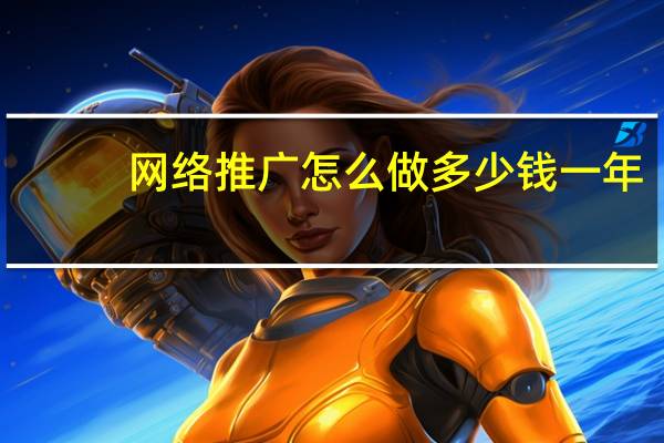 网络推广怎么做多少钱一年