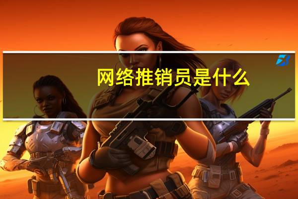 网络推销员是什么(网络推销员)