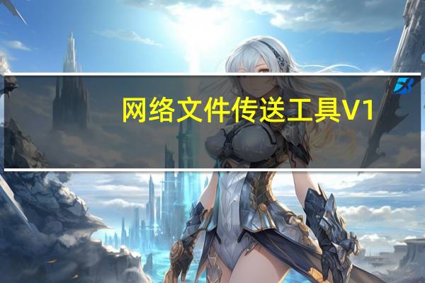 网络文件传送工具 V1.0 绿色免费版（网络文件传送工具 V1.0 绿色免费版功能简介）