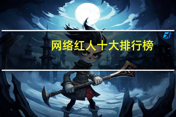 網(wǎng)絡(luò)紅人十大排行榜