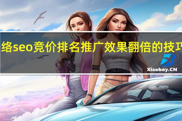 网络seo竞价排名推广效果翻倍的技巧是什么