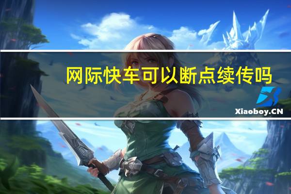 网际快车可以断点续传吗（网际快车）