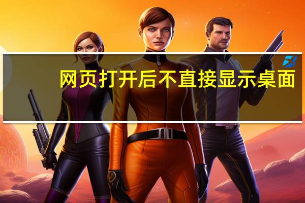 网页打开后不直接显示桌面（网页打开后不直接显示）