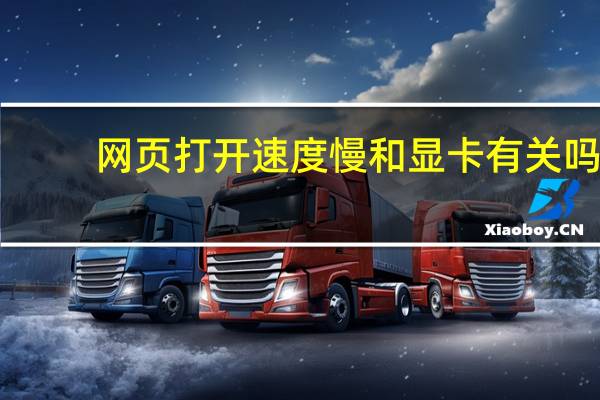 网页打开速度慢和显卡有关吗（网页打开速度慢怎么办）