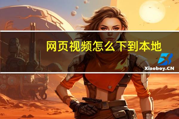 网页视频怎么下到本地（网页视频）
