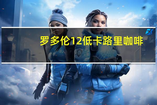 罗多伦 12低卡路里咖啡(咖啡拿铁)的热量是多少