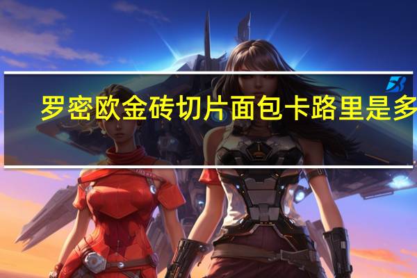 罗密欧 金砖切片面包卡路里是多少