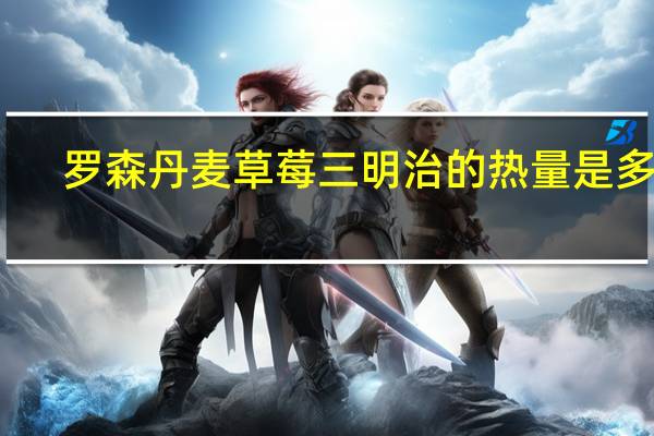 罗森 丹麦草莓三明治的热量是多少