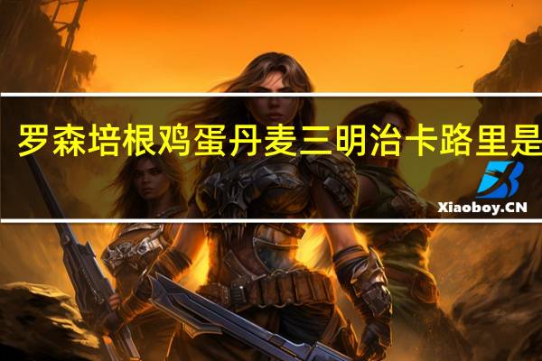 罗森 培根鸡蛋丹麦三明治卡路里是多少