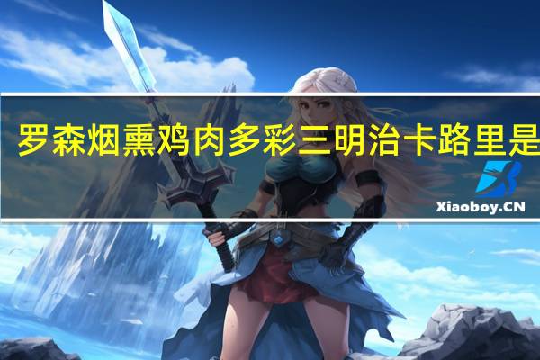 罗森 烟熏鸡肉多彩三明治卡路里是多少
