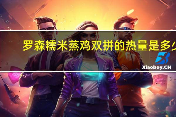 罗森 糯米蒸鸡双拼的热量是多少