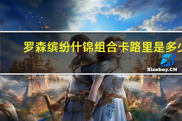 罗森 缤纷什锦组合卡路里是多少