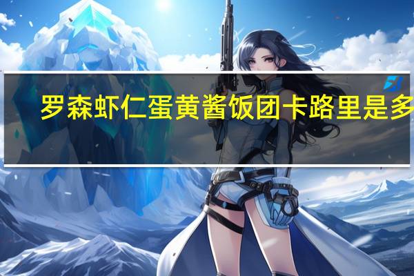 罗森 虾仁蛋黄酱饭团卡路里是多少