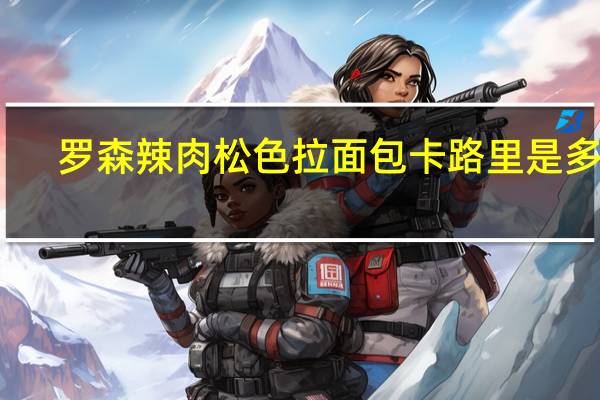 罗森 辣肉松色拉面包卡路里是多少