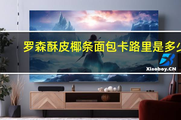 罗森 酥皮椰条面包卡路里是多少