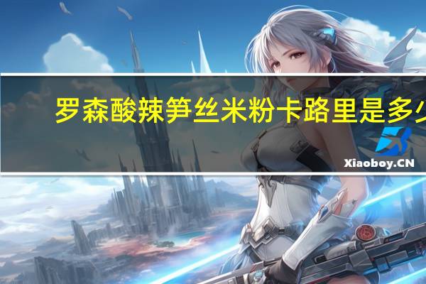 罗森 酸辣笋丝米粉卡路里是多少