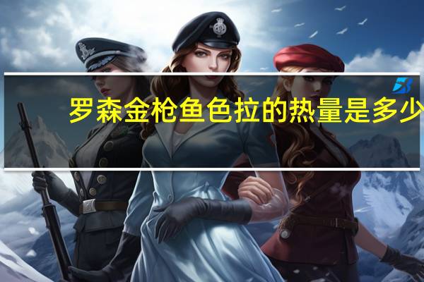 罗森 金枪鱼色拉的热量是多少