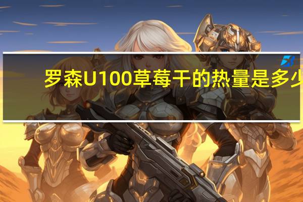 罗森 U100草莓干的热量是多少