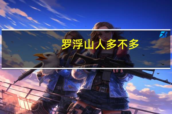 罗浮山人多不多