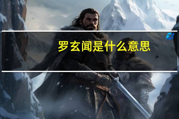 罗玄闻是什么意思