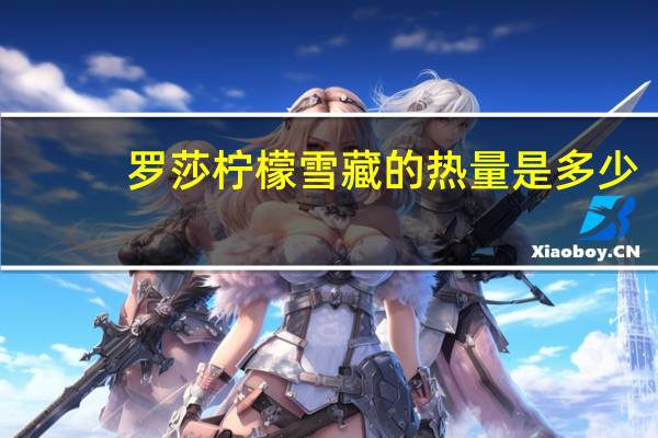 罗莎 柠檬雪藏的热量是多少