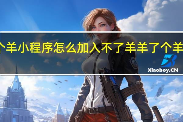 羊了个羊小程序怎么加入不了羊 羊了个羊游戏第二关