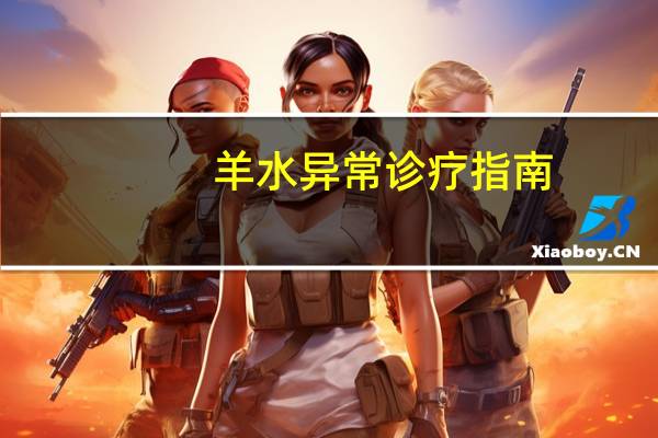 羊水异常诊疗指南（羊水异常简介）