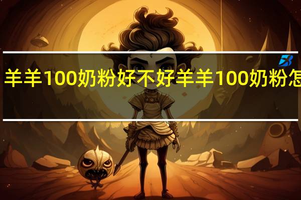羊羊100奶粉好不好 羊羊100奶粉怎么样