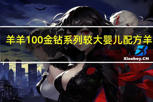 羊羊100 金钻系列 较大婴儿配方羊奶粉(2段)的热量是多少
