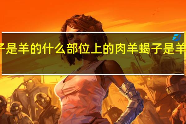 羊蝎子是羊的什么部位上的肉 羊蝎子是羊的什么部位