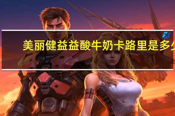 美丽健益益酸牛奶卡路里是多少