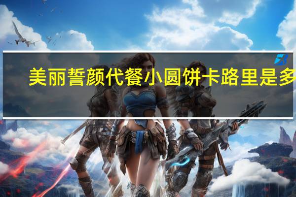 美丽誓颜 代餐小圆饼卡路里是多少