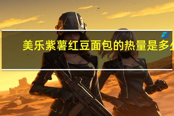 美乐 紫薯红豆面包的热量是多少