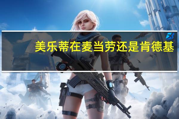 美乐蒂在麦当劳还是肯德基