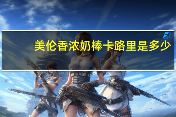 美伦 香浓奶棒卡路里是多少