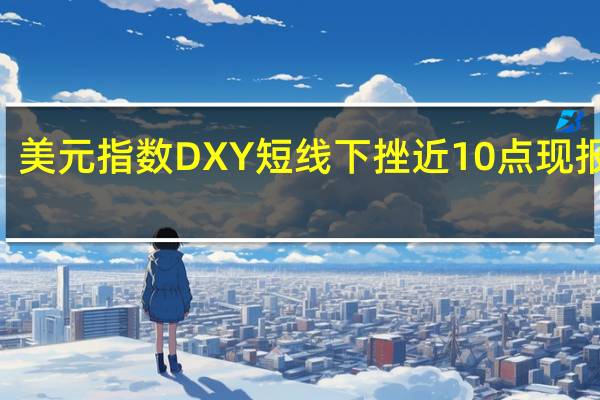 美元指数DXY短线下挫近10点现报105.87