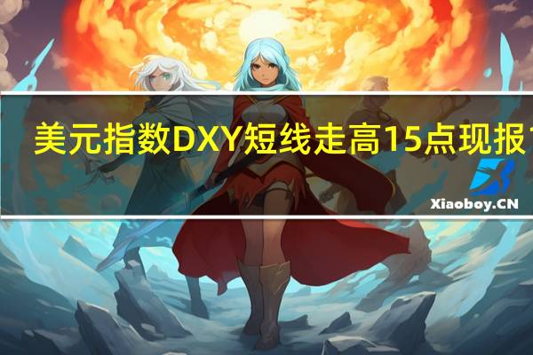 美元指数DXY短线走高15点现报106.85欧元兑美元EUR/USD短线下跌近20点现报1.0502；英镑兑美元GBP/USD短线下跌超30点现报1.2115