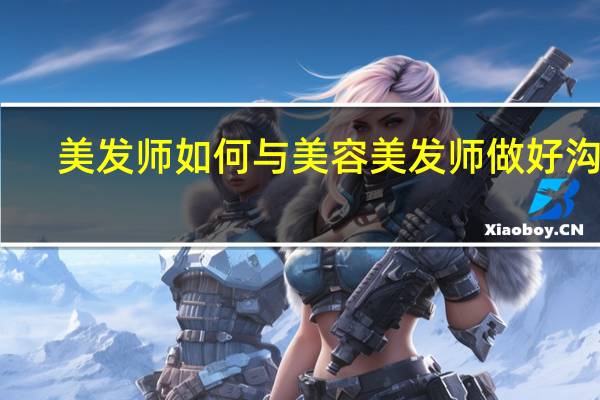 美发师如何与美容美发师做好沟通
