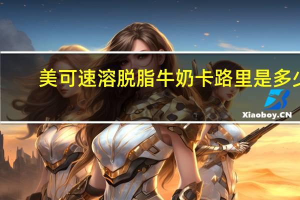 美可 速溶脱脂牛奶卡路里是多少