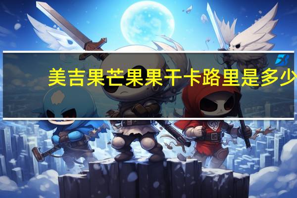 美吉果 芒果果干卡路里是多少