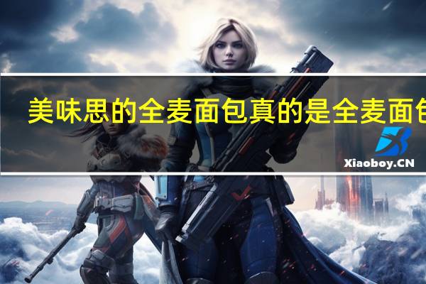 美味思的全麦面包真的是全麦面包吗