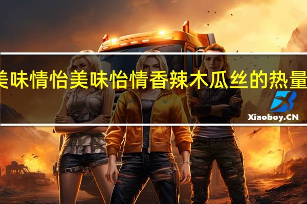 美味情怡 美味怡情 香辣木瓜丝的热量是多少