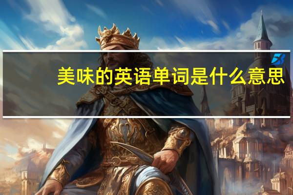 美味的英语单词是什么意思（美味的英语单词）