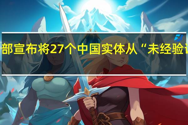 美商务部宣布将27个中国实体从“未经验证清单”剔除